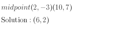 The midpoint (2,-3)(10,7) is (6,2)